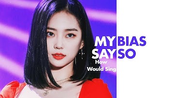 My bias how would sing Say So (ORIGINAL DOJA CAT)