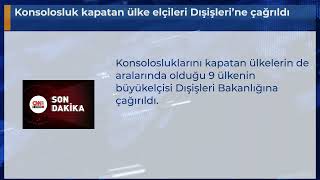 Konsolosluk Kapatan Ülke Elçileri Dışişlerine Çağrıldı