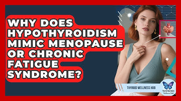 Why Does Hypothyroidism Mimic Menopause Or Chronic Fatigue Syndrome? - Thyroid Wellness Hub