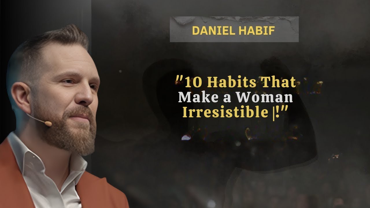 10 Habits That Make a Woman Irresistible | Daniel Habif Motivational Speech