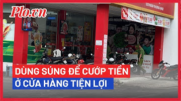 Dùng súng uy hiếp nhân viên, cướp tiền ở cửa hàng tiện lợi - PLO