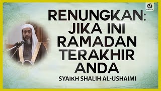Renungkan Jika Ini Ramadan Terakhir Anda - Syaikh Shalih al-Ushaimi #NasehatUlama