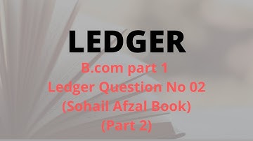 B.com part 1 Ledger question no 2 (part 2) sohail afzal book