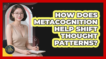 How Does Metacognition Help Shift Thought Patterns? - The Life Coach Expert