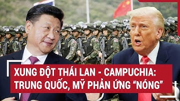 Xung đột Thái Lan - Campuchia: Trung Quốc, Mỹ phản ứng “Nóng”