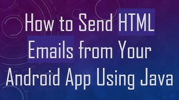 How to Send HTML Emails from Your Android App Using Java