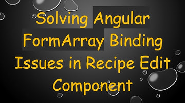 Solving Angular FormArray Binding Issues in Recipe Edit Component
