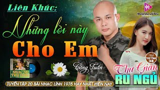 NHỮNG LỜI NÀY CHO EM - CÔNG TUẤN ➤ LK Nhạc Lính 1975  | Rumba Hải Ngoại Hay Vượt Thời Gian