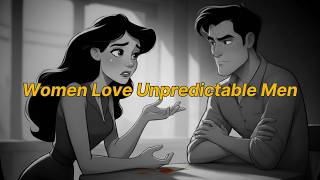 Why Women Love Unpredictable Men (And How to Be One)