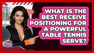 What Is The Best Receive Positioning For A Powerful Table Tennis Serve? - Ping Pong Prodigy