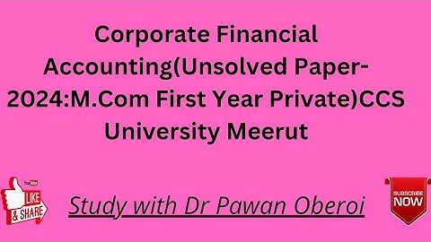 Corporate Financial Accounting(Unsolved Paper-2024:M.Com First Year Private)CCS University Meerut
