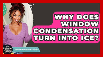 Why Does Window Condensation Turn Into Ice? - Explaining Household Mysteries