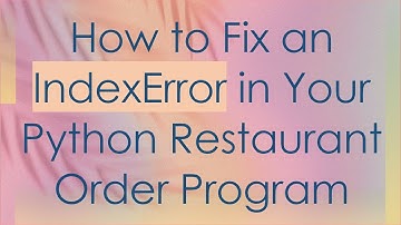 How to Fix an IndexError in Your Python Restaurant Order Program