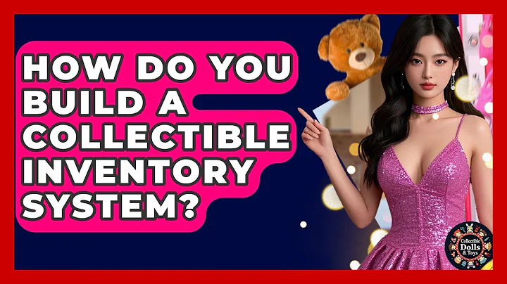 How Do You Build A Collectible Inventory System? - Collectible Dolls and Toys