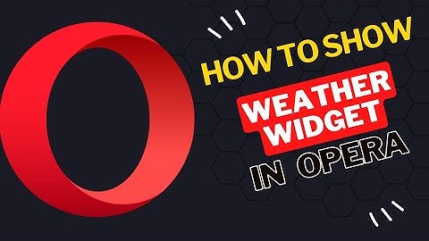 How to Show the Weather Widget in Opera Browser