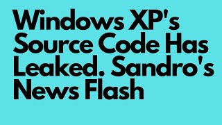 Windows XP's Source Code Has Leaked. Sandro's News Flash