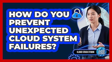 How Do You Prevent Unexpected Cloud System Failures?