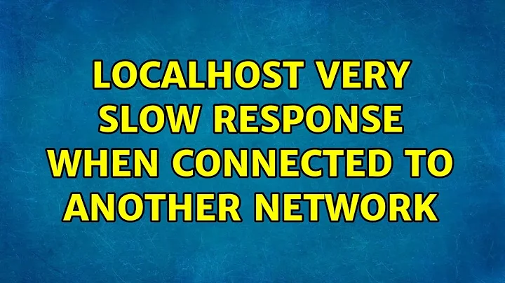 localhost very slow response when connected to another network