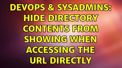 DevOps & SysAdmins: Hide directory contents from showing when accessing the URL directly