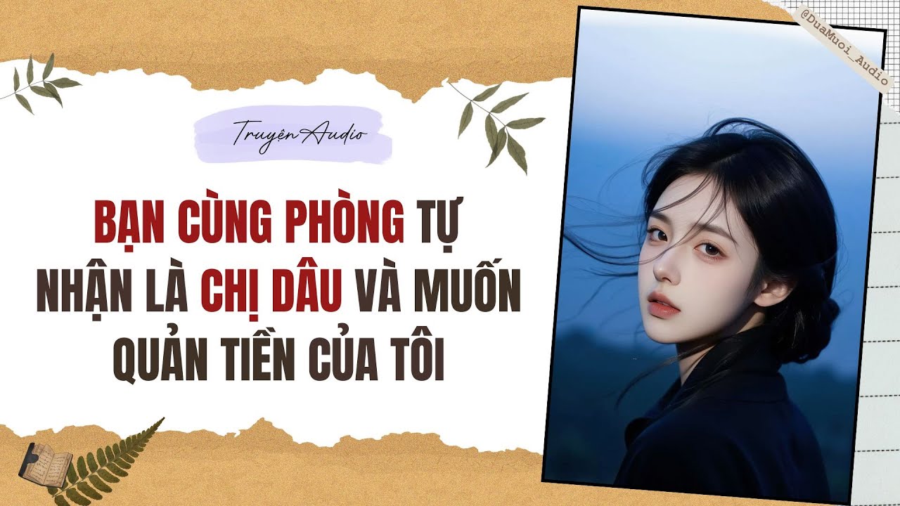 [Truyện Audio]🍓Bạn Cùng Phòng Tự Nhận Là Chị Dâu Còn Muốn Quản Tiền Của Tôi