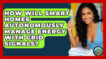 How Will Smart Homes Autonomously Manage Energy With Grid Signals? - Your Utilities Hub
