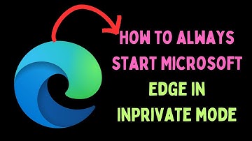 How to Always Start Microsoft Edge in InPrivate Mode on Windows 11