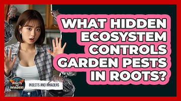 What Hidden Ecosystem Controls Garden Pests In Roots? - Insects and Invaders