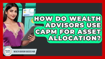 How Do Wealth Advisors Use CAPM For Asset Allocation? - Wealth Advisor Success Hub