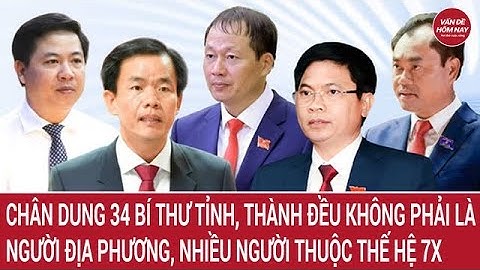 Chân dung 34 bí thư tỉnh, thành đều không phải là người địa phương, nhiều người thuộc thế hệ 7X