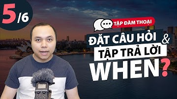 [Tập đàm thoại] Bài 5: Đặt câu hỏi và tập trả lời với WHEN