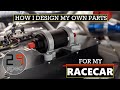 How I Design my Own Parts for my Racecar