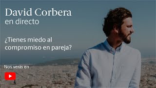 David Corbera en Directo ▷ ¿Tienes miedo al compromiso en pareja?