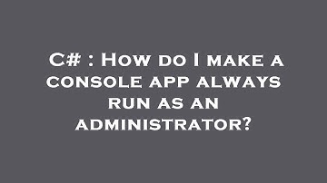 C# : How do I make a console app always run as an administrator?