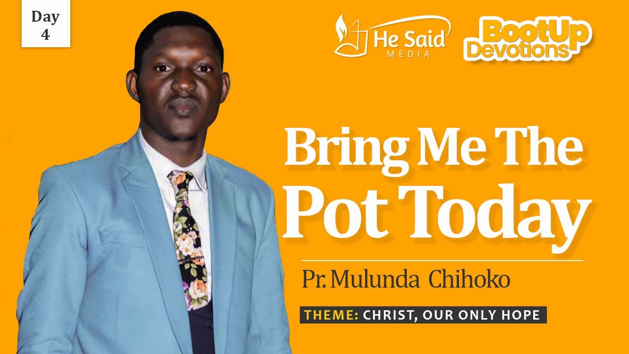 Day 4 || Bring Me The Pot Today || Pr. Mulunda Chihoko || BootUp Devotion 2022