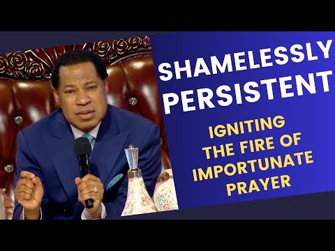 Shamelessy Persistent Igniting The Fire Of Importunate Prayer Pastor Chris
