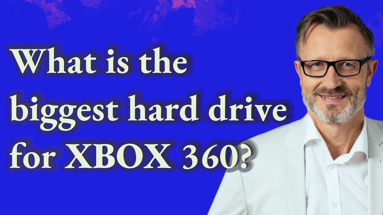 What is the biggest hard drive for Xbox 360? YouTube