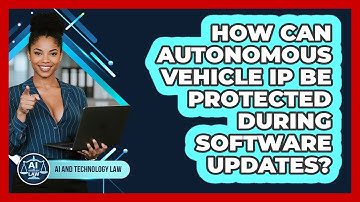 How Can Autonomous Vehicle IP Be Protected During Software Updates? - AI and Technology Law