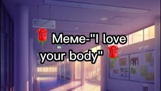 🌹Меме-"I love your body" (Зин Озёров и Сильвио Миллер,чит.опис)🌹