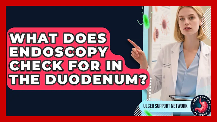 What Does Endoscopy Check For In The Duodenum? - Ulcer Support Network