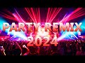 Party remix 2024  mashups  remixes of popular songs  dj remix club music dance mix 2024