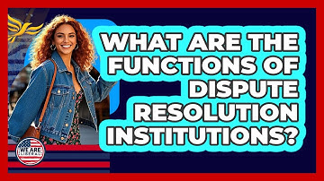 What Are The Functions Of Dispute Resolution Institutions?