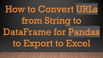 How to Convert URLs from String to DataFrame for Pandas to Export to Excel