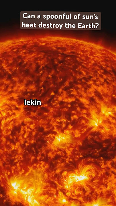Can a spoonful of sun’s heat destroy the Earth? #science