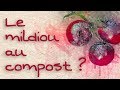 Peut-on mettre le mildiou sur le compost ?