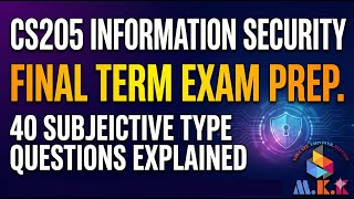 CS205 InfoSec Final Term Prep. | Deep Dive: 40 Subjective Questions | Master InfoSec Core Concepts