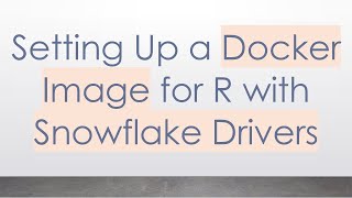 Setting Up a Docker Image for R with Snowflake Drivers