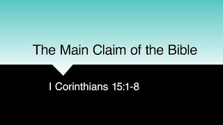 The Main Claim of the Bible - I Corinthians 15:1-8 - Pastor Mark Brown - The Bridge Church