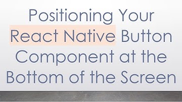 Positioning Your React Native Button Component at the Bottom of the Screen