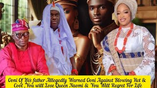 Ooni Of Ifes Father Allegedly Warned Ooni Against Blowing Hot Cool You Will Lose Queen Naomi