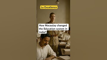 How Thomas Macaulay changed the Education system in India?